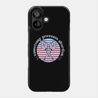 Vasectomy prevents abortion Phone Case