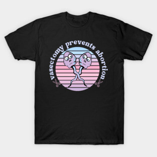 Vasectomy prevents abortion T-Shirt