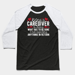 Being A Caregiver Doing What Has To Be Done Baseball T-Shirt