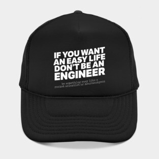 If You Want An Easy Life Don't Be An Engineer Hat