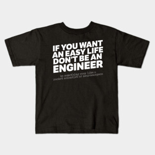 If You Want An Easy Life Don't Be An Engineer Kids T-Shirt