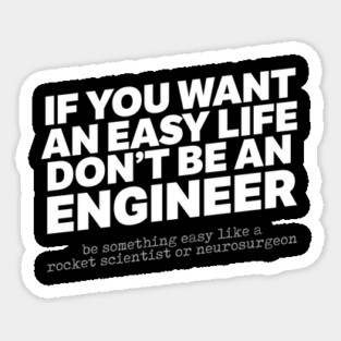 If You Want An Easy Life Don't Be An Engineer Sticker