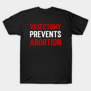 Vasectomy prevents abortion....Abortion choice Quotes T-Shirt