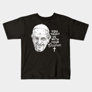 YOU TRUST US WITH YOUR CHILDREN Kids T-Shirt