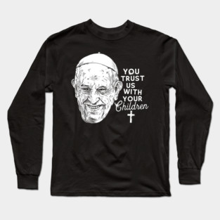 YOU TRUST US WITH YOUR CHILDREN Long Sleeve T-Shirt