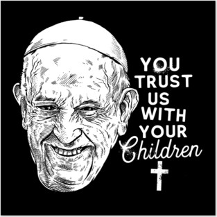 YOU TRUST US WITH YOUR CHILDREN Posters and Art