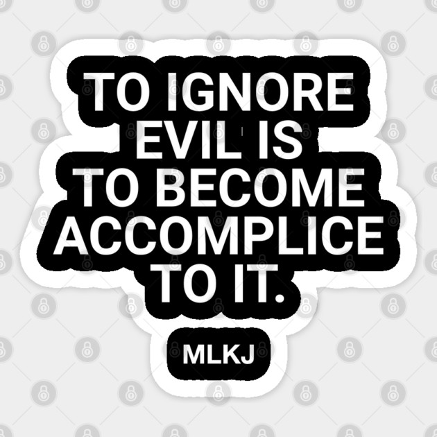 To Ignore Evil Is To Become Accomplice To It. Sticker by UrbanLifeApparel