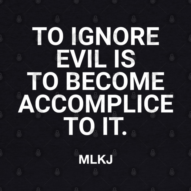 To Ignore Evil Is To Become Accomplice To It. by UrbanLifeApparel