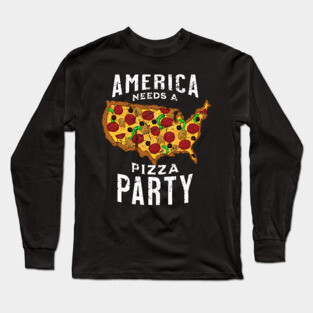 America Needs a Pizza Party Long Sleeve T-Shirt