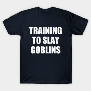 Training to slay goblins T-Shirt