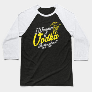 'I Wonder If Vodka Thinks About Me Too' Vodka Gift Baseball T-Shirt
