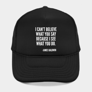 I can't believe what you say, because I see what you do, Black History, James Baldwin Quote Hat