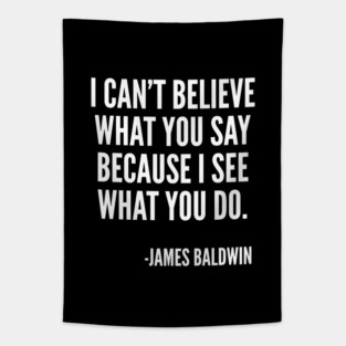 I can't believe what you say, because I see what you do, Black History, James Baldwin Quote Tapestry