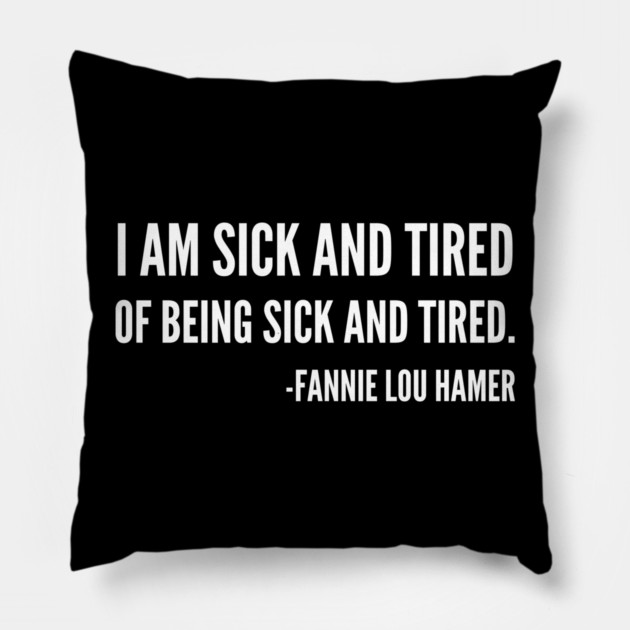 I'm sick and tired of being sick and tired, Black History, Fannie Lou Hamer Quote Pillow by UrbanLifeApparel