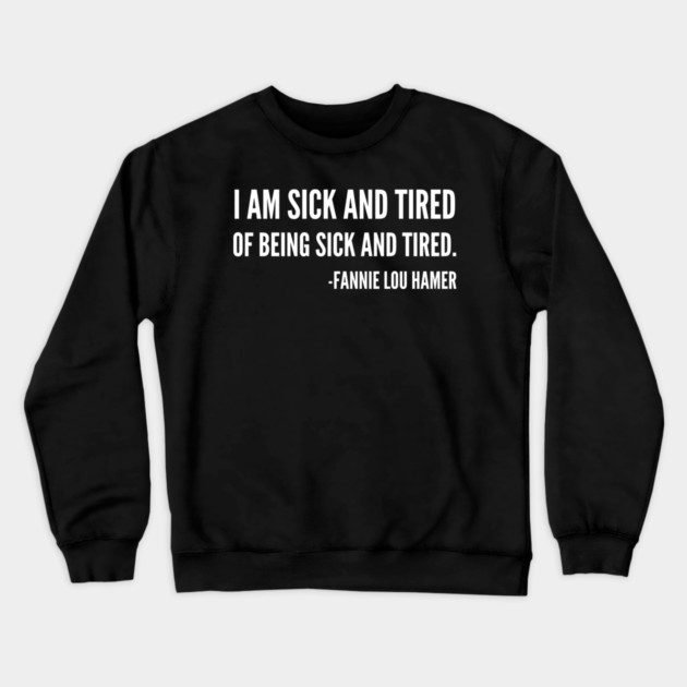 I'm sick and tired of being sick and tired, Black History, Fannie Lou Hamer Quote Crewneck Sweatshirt by UrbanLifeApparel