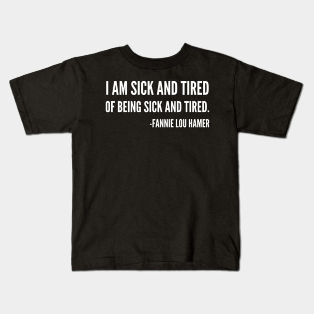 I'm sick and tired of being sick and tired, Black History, Fannie Lou Hamer Quote Kids T-Shirt by UrbanLifeApparel