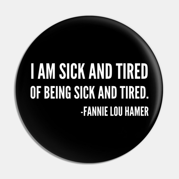 I'm sick and tired of being sick and tired, Black History, Fannie Lou Hamer Quote Pin by UrbanLifeApparel