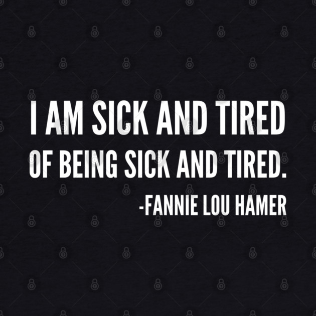 I'm sick and tired of being sick and tired, Black History, Fannie Lou Hamer Quote by UrbanLifeApparel