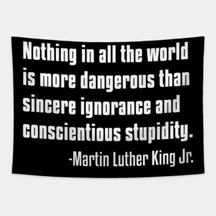 There is nothing more dangerous than sincere ignorance...Black History, MLKJ Quote Tapestry
