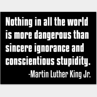 There is nothing more dangerous than sincere ignorance...Black History, MLKJ Quote Posters and Art