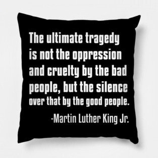 Silence by Good People, MLKJ Quote Pillow