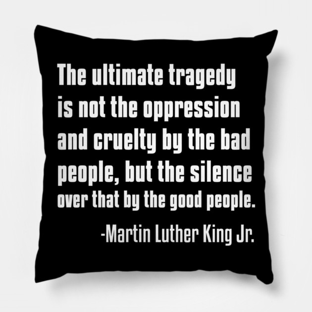 Silence by Good People, MLKJ Quote Pillow by UrbanLifeApparel