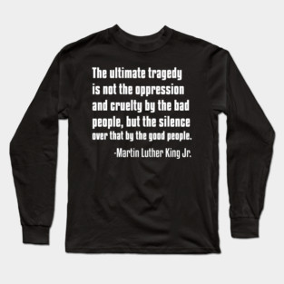 Silence by Good People, MLKJ Quote Long Sleeve T-Shirt