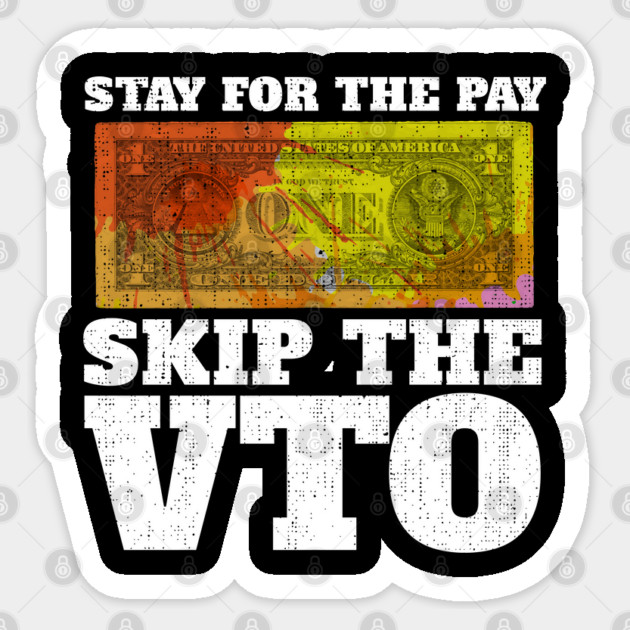 Stay For The Pay Skip The VTO Sticker by belownormal
