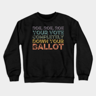 Roe Roe Roe Your Vote Completely Down Your Ballot vintage Crewneck Sweatshirt