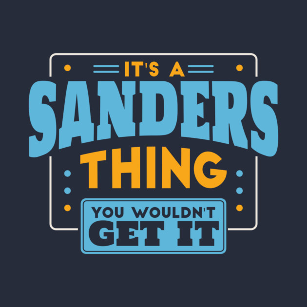 It's a Sanders Thing, You Wouldn't Get It // Sanders Family Last Name by Now Boarding