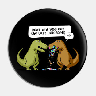 T-Rex Dinosaur Dude Did You Eat The Last Unicorn Pin
