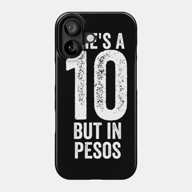 She's a 10 But in Pesos Phone Case by belownormal