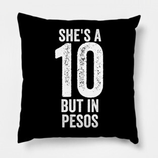 She's a 10 But in Pesos Pillow