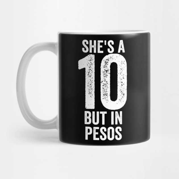 She's a 10 But in Pesos by belownormal