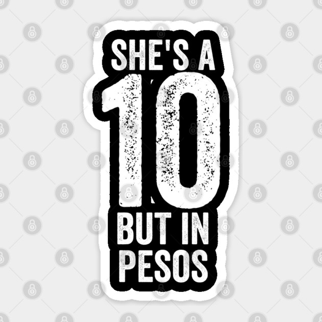She's a 10 But in Pesos Sticker by belownormal