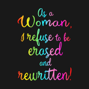 As A Woman I Refuse To Be Erased And Rewritten T-Shirt