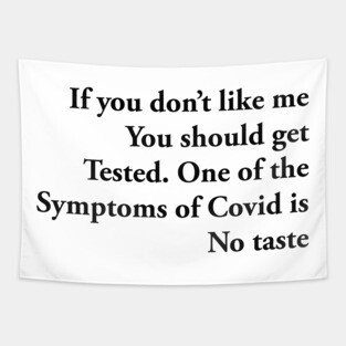 If you don’t like me You should get Tested. One of the Symptoms of Covid is No taste Tapestry
