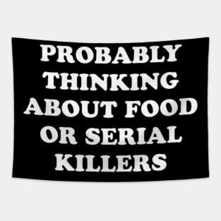 PROBABLY THINKING ABOUT FOOD OR SERIAL KILLERS Tapestry