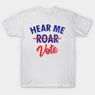Hear Me Roar Hear Me Vote Feminist Womens Rights T-Shirt T-Shirt