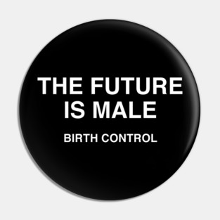 THE FUTURE IS MALE BIRTH CONTROL Pin