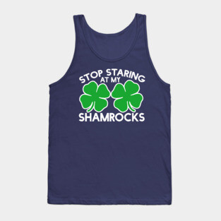 Stop staring at my shamrocks Tank Top