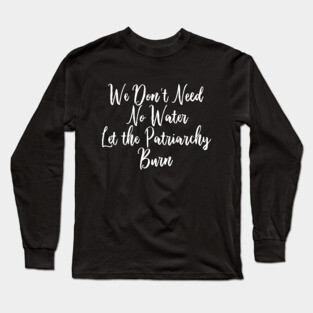 Let the Patriarchy Burn Feminist Long Sleeve T-Shirt