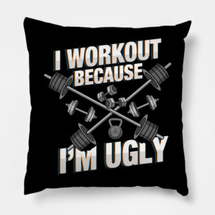 I Workout Because I'm Ugly - Funny Workout Shirts and Gifts with sayings Pillow