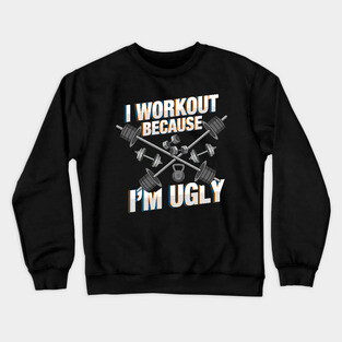 I Workout Because I'm Ugly - Funny Workout Shirts and Gifts with sayings Crewneck Sweatshirt