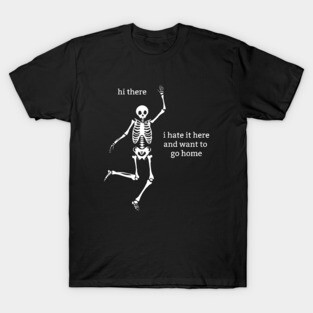Sassy Skeleton "I don't want to be here" T-Shirt