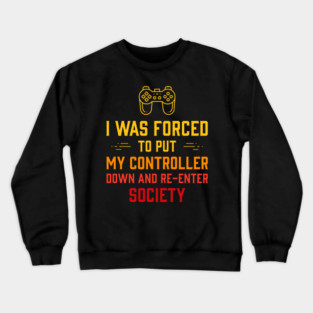 I Was Forced To Put My Controller Down Funny Gaming Crewneck Sweatshirt