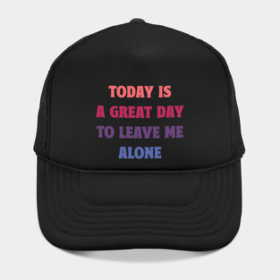 Today Is A Great Day To Leave Me Alone Funny Hat
