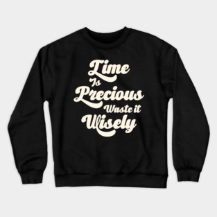 Time Is Precious Waste It Wisely Crewneck Sweatshirt