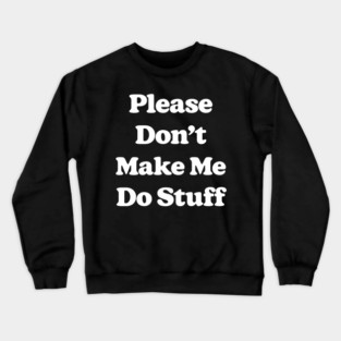 Please Don't Make Me Do Stuff For Lazy Teenagers Funny Crewneck Sweatshirt