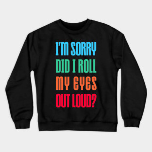 Did I Roll My Eyes Out Loud Funny Crewneck Sweatshirt